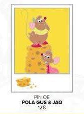 Pins Gus gus et Jaq